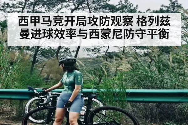 西甲马竞开局攻防观察 格列兹曼进球效率与西蒙尼防守平衡