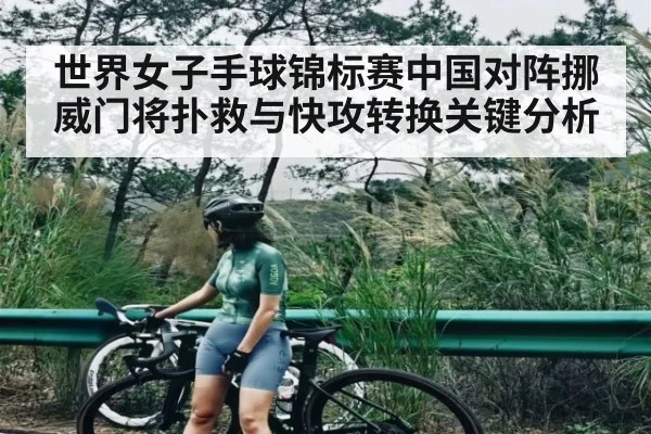世界女子手球锦标赛中国对阵挪威门将扑救与快攻转换关键分析