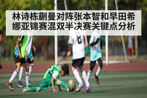 林诗栋蒯曼对阵张本智和早田希娜亚锦赛混双半决赛关键点分析